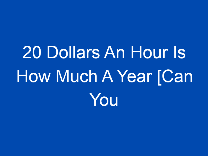 20 dollars an hour is how much a year can you live on 20 per hour 4211 jpg