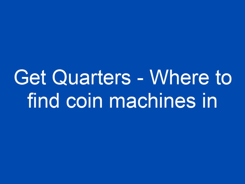 get quarters where to find coin machines in texas 4218 jpg