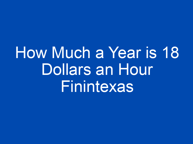 how much a year is 18 dollars an hour finintexas 4219 jpg