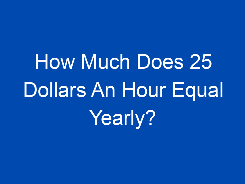 how much does 25 dollars an hour equal yearly finintexas 4011 jpg
