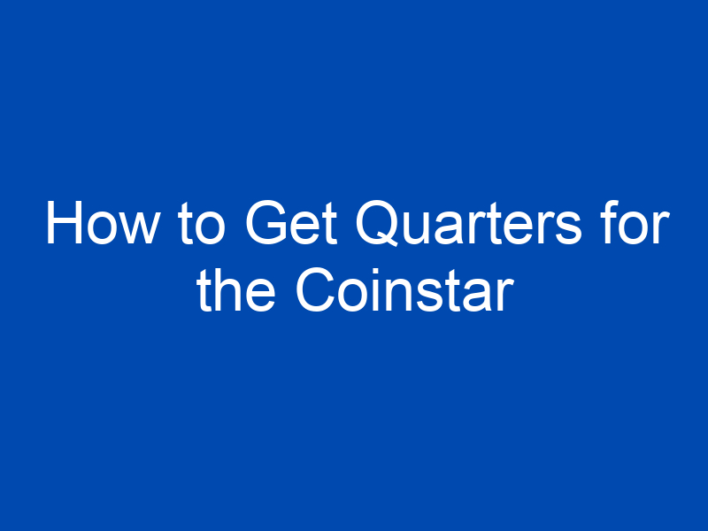 how to get quarters for the coinstar 4228 jpg