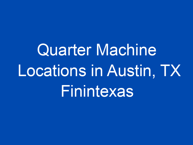 quarter machine locations in austin tx finintexas 4021 jpg