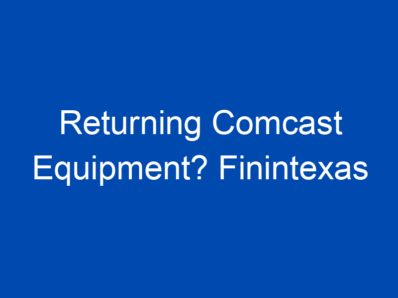 returning comcast equipment finintexas 4230 jpg